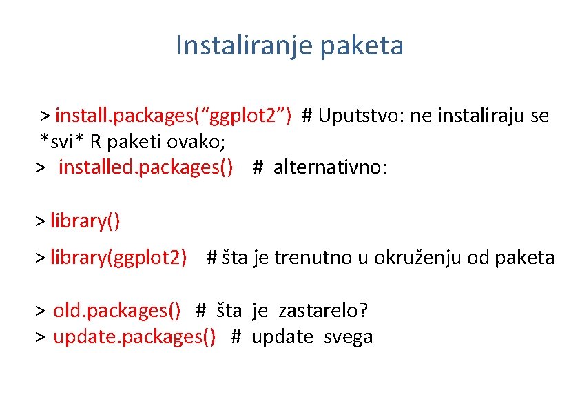 Instaliranje paketa > install. packages(“ggplot 2”) # Uputstvo: ne instaliraju se *svi* R paketi