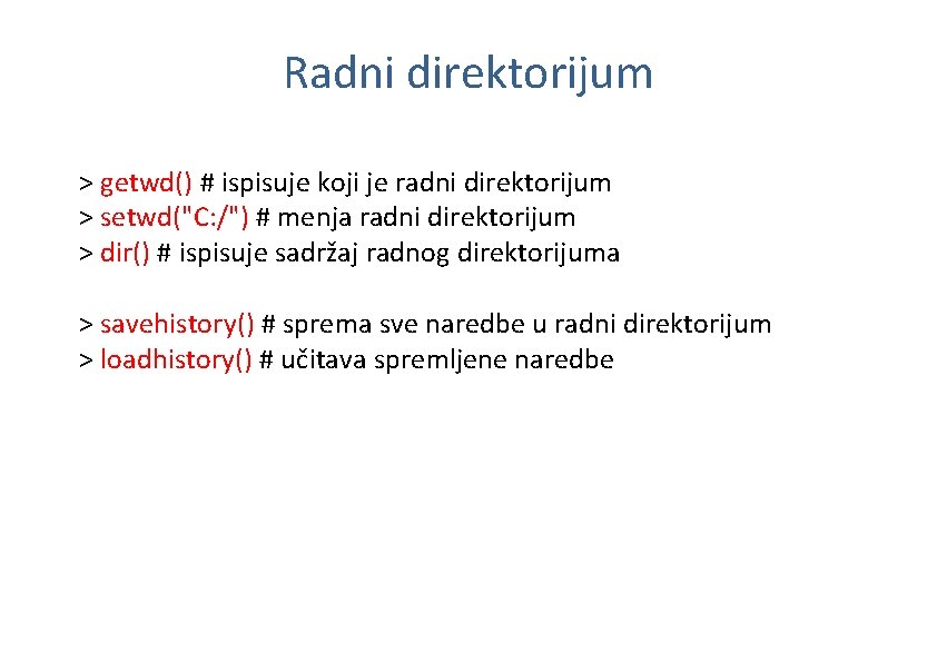 Radni direktorijum > getwd() # ispisuje koji je radni direktorijum > setwd("C: /") #