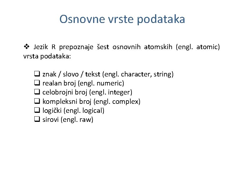 Osnovne vrste podataka v Jezik R prepoznaje šest osnovnih atomskih (engl. atomic) vrsta podataka: