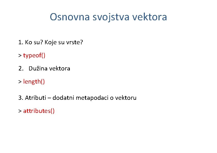 Osnovna svojstva vektora 1. Ko su? Koje su vrste? > typeof() 2. Dužina vektora