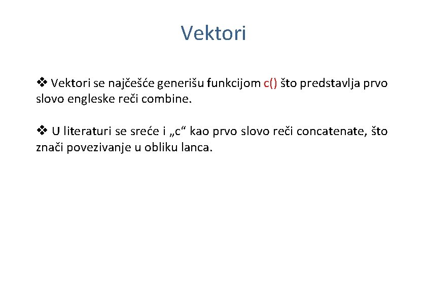 Vektori v Vektori se najčešće generišu funkcijom c() što predstavlja prvo slovo engleske reči