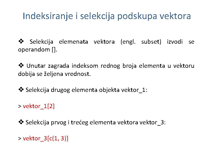 Indeksiranje i selekcija podskupa vektora v Selekcija elemenata vektora (engl. subset) izvodi se operandom