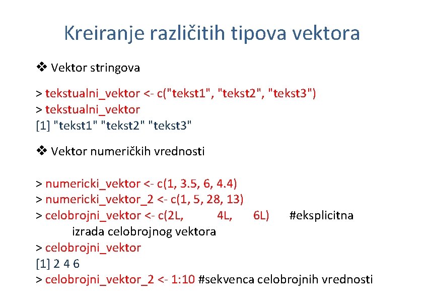 Kreiranje različitih tipova vektora v Vektor stringova > tekstualni_vektor <- c("tekst 1", "tekst 2",