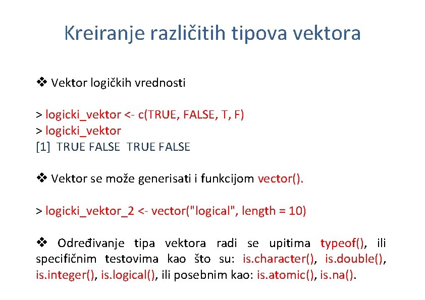 Kreiranje različitih tipova vektora v Vektor logičkih vrednosti > logicki_vektor <- c(TRUE, FALSE, T,