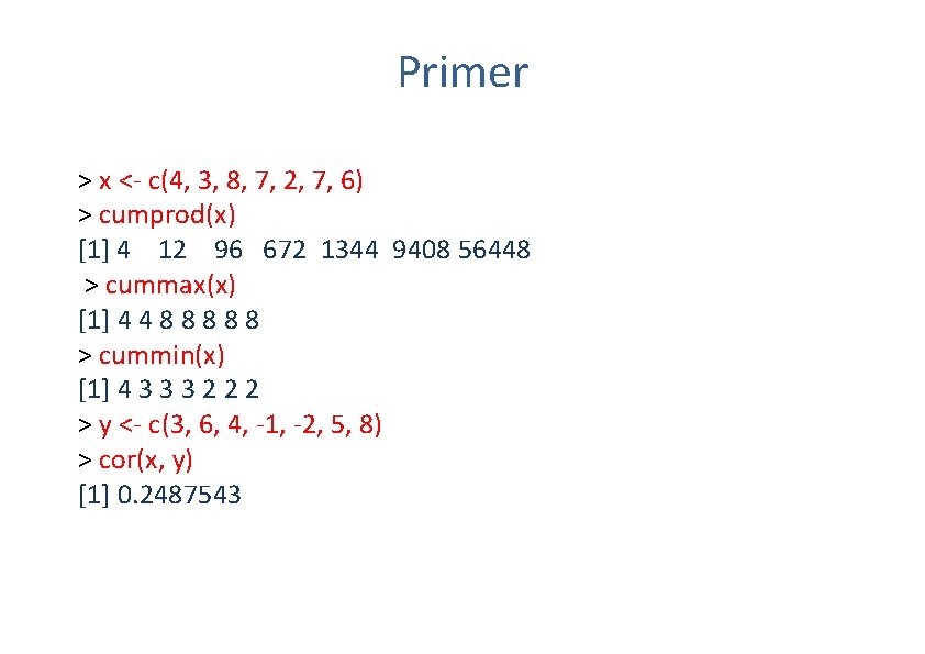 Primer > x <- c(4, 3, 8, 7, 2, 7, 6) > cumprod(x) [1]