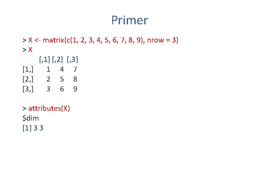 Primer > X <- matrix(c(1, 2, 3, 4, 5, 6, 7, 8, 9), nrow