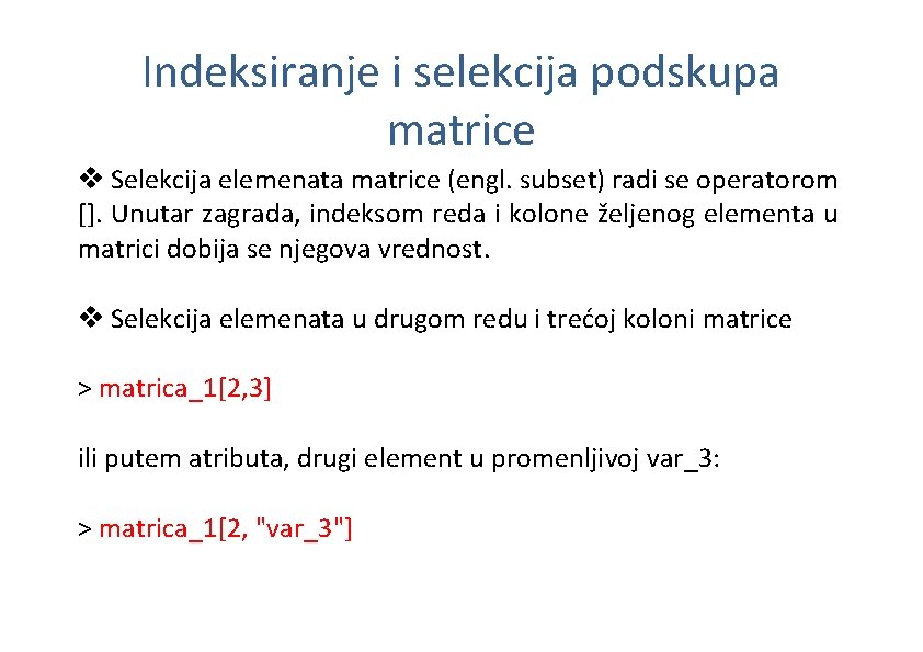 Indeksiranje i selekcija podskupa matrice v Selekcija elemenata matrice (engl. subset) radi se operatorom