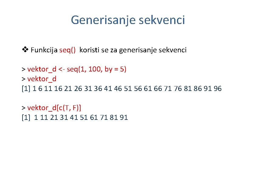 Generisanje sekvenci v Funkcija seq() koristi se za generisanje sekvenci > vektor_d <- seq(1,