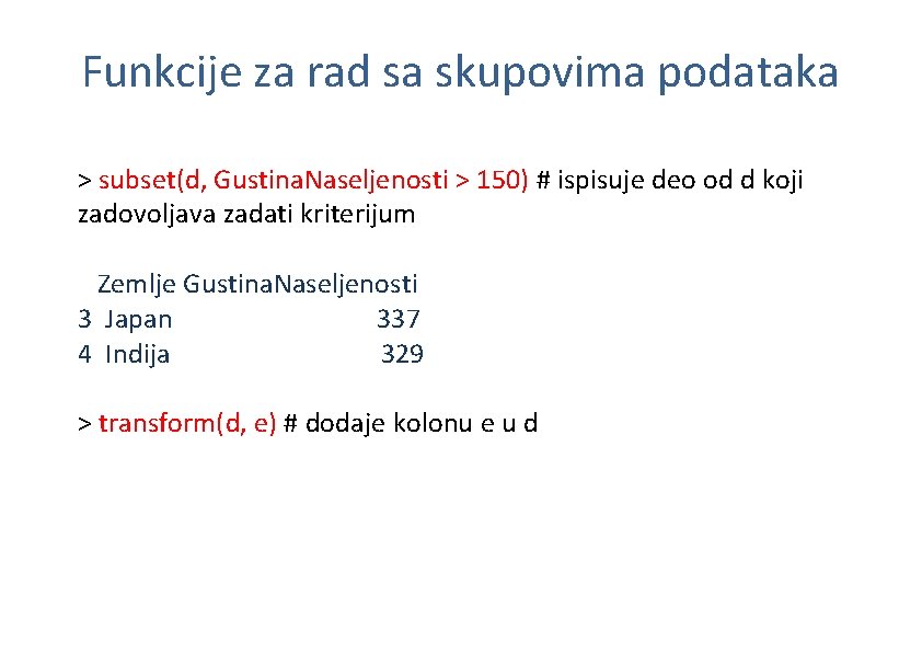 Funkcije za rad sa skupovima podataka > subset(d, Gustina. Naseljenosti > 150) # ispisuje