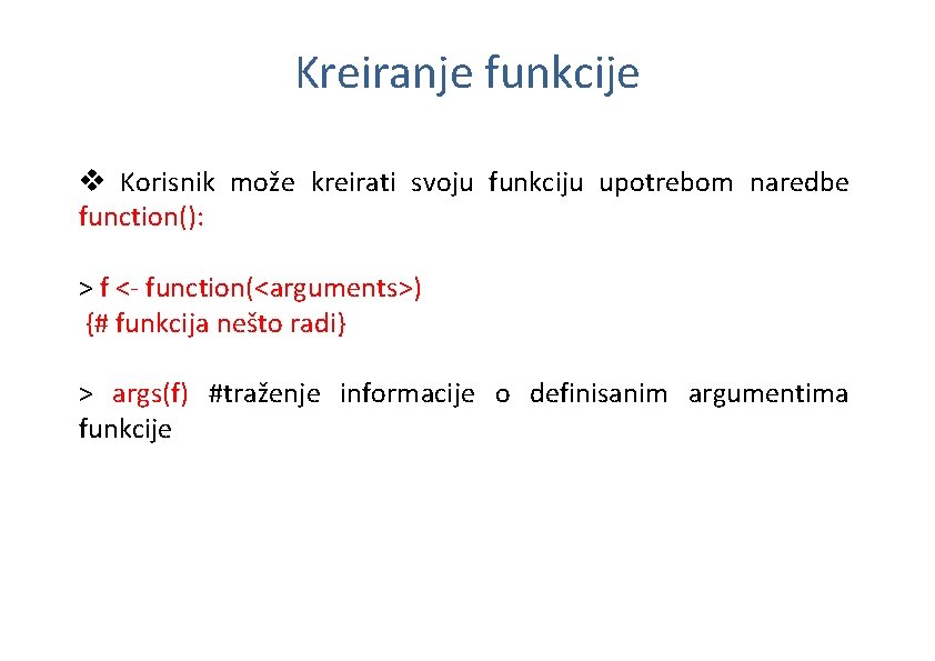 Kreiranje funkcije v Korisnik može kreirati svoju funkciju upotrebom naredbe function(): > f <-