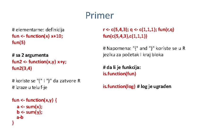 Primer # elementarne: definicija fun <- function(x) x+10; fun(5) # sa 2 argumenta fun