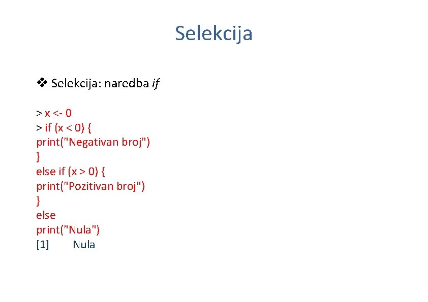 Selekcija v Selekcija: naredba if > x <- 0 > if (x < 0)