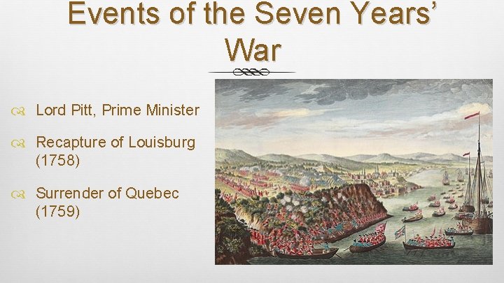 Events of the Seven Years’ War Lord Pitt, Prime Minister Recapture of Louisburg (1758)