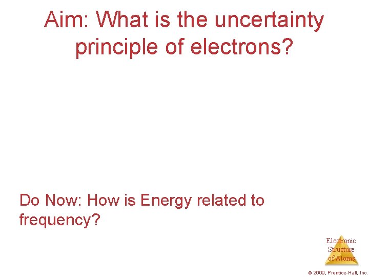 Aim: What is the uncertainty principle of electrons? Do Now: How is Energy related