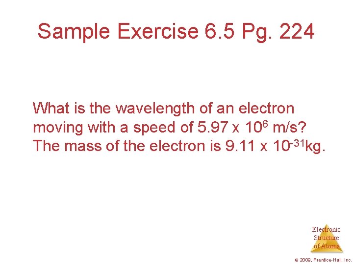 Sample Exercise 6. 5 Pg. 224 What is the wavelength of an electron moving