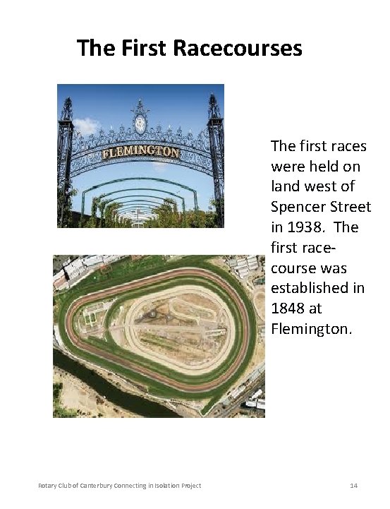 The First Racecourses The first races were held on land west of Spencer Street
