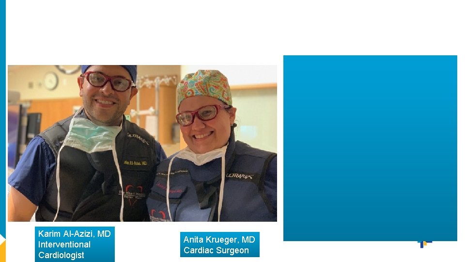 Karim Al-Azizi, MD Interventional Cardiologist Anita Krueger, MD Cardiac Surgeon Karim Al-Azizi, MD Interventional Cardiologist Anita Krueger, MD Cardiac Surgeon
