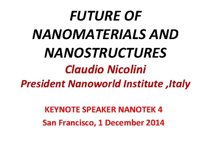 FUTURE OF NANOMATERIALS AND NANOSTRUCTURES Claudio Nicolini President Nanoworld Institute , Italy KEYNOTE SPEAKER