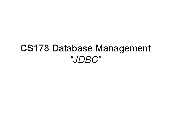 CS 178 Database Management “JDBC” 