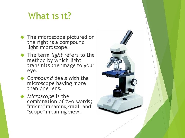 What is it? The microscope pictured on the right is a compound light microscope.