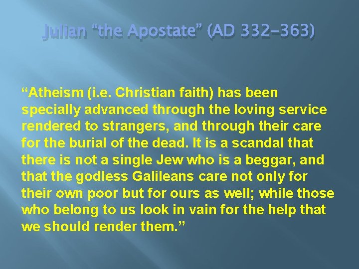Julian “the Apostate” (AD 332 -363) “Atheism (i. e. Christian faith) has been specially
