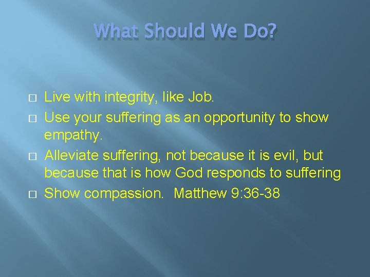 What Should We Do? � � Live with integrity, like Job. Use your suffering