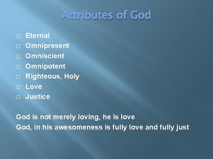 Attributes of God � � � � Eternal Omnipresent Omniscient Omnipotent Righteous, Holy Love