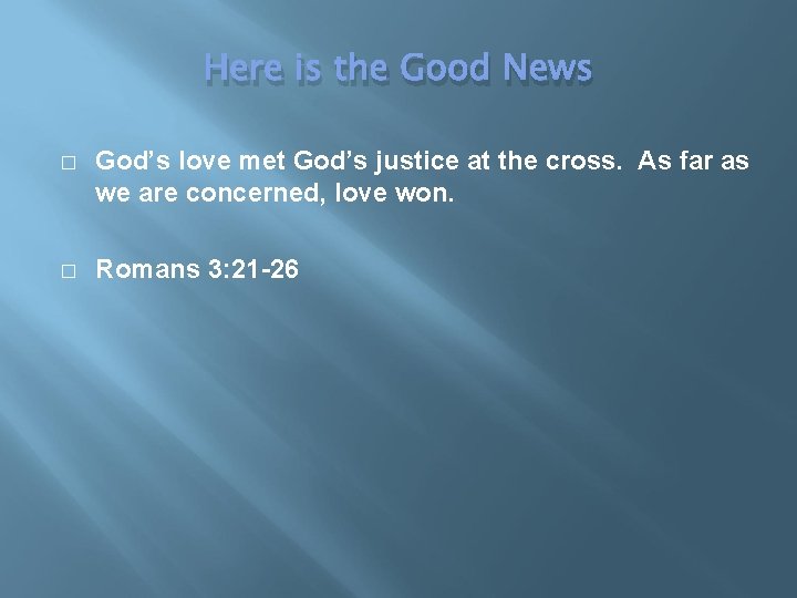 Here is the Good News � God’s love met God’s justice at the cross.