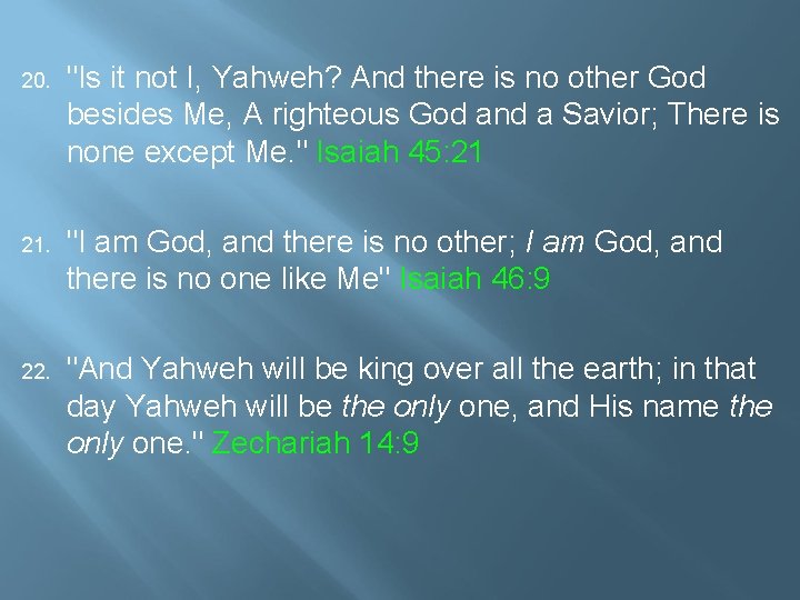 20. "Is it not I, Yahweh? And there is no other God besides Me,