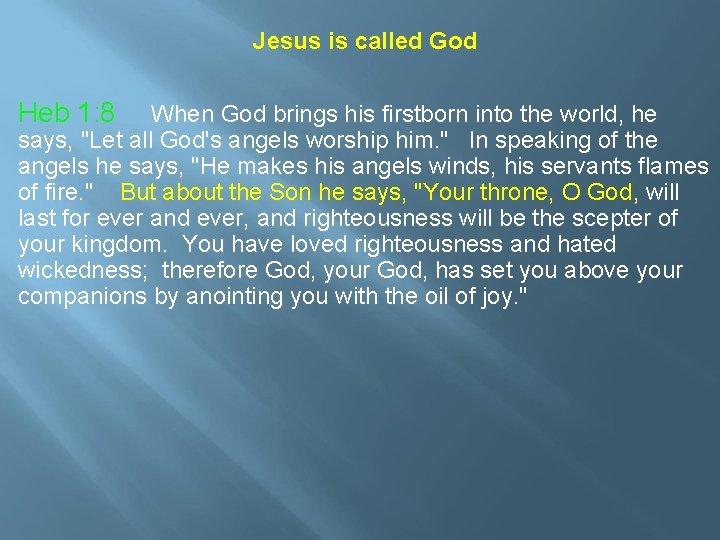 Jesus is called God Heb 1: 8 When God brings his firstborn into the