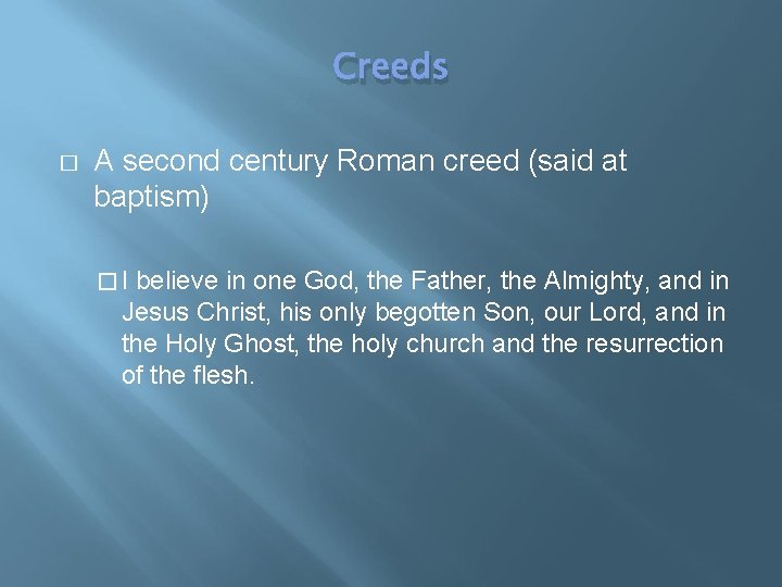Creeds � A second century Roman creed (said at baptism) �I believe in one