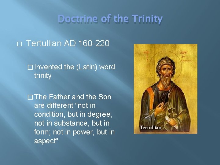 Doctrine of the Trinity � Tertullian AD 160 -220 � Invented the (Latin) word