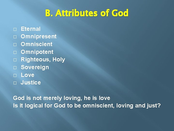 B. Attributes of God � � � � Eternal Omnipresent Omniscient Omnipotent Righteous, Holy