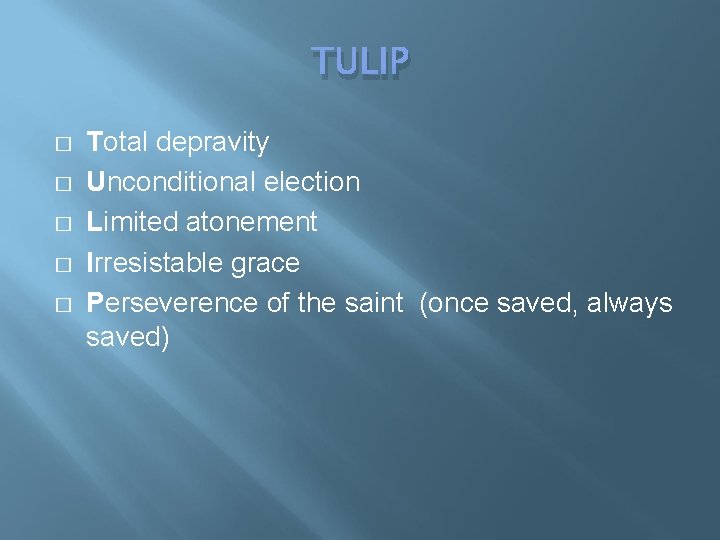 TULIP � � � Total depravity Unconditional election Limited atonement Irresistable grace Perseverence of