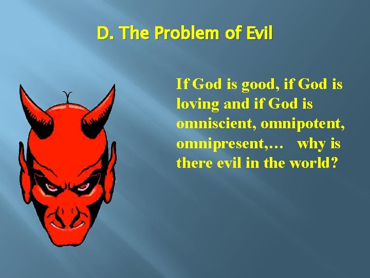 D. The Problem of Evil If God is good, if God is loving and