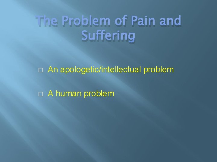 The Problem of Pain and Suffering � An apologetic/intellectual problem � A human problem