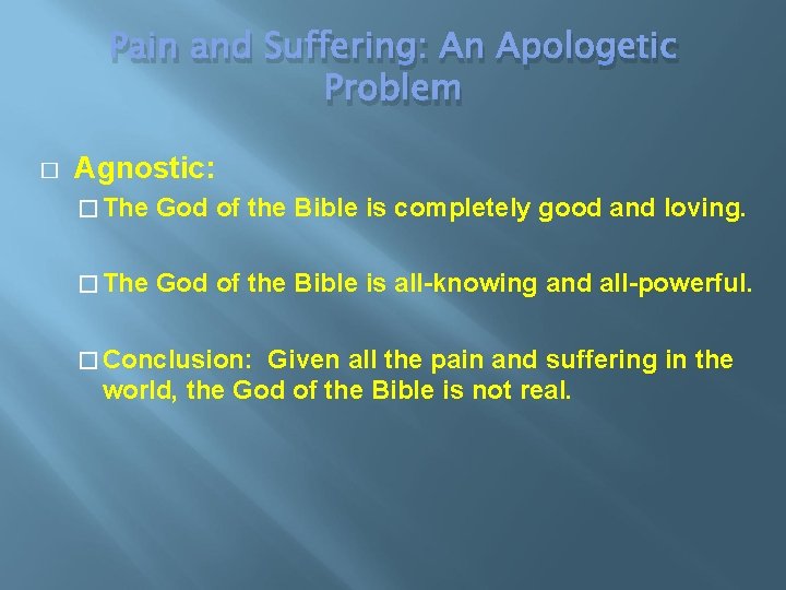 Pain and Suffering: An Apologetic Problem � Agnostic: � The God of the Bible