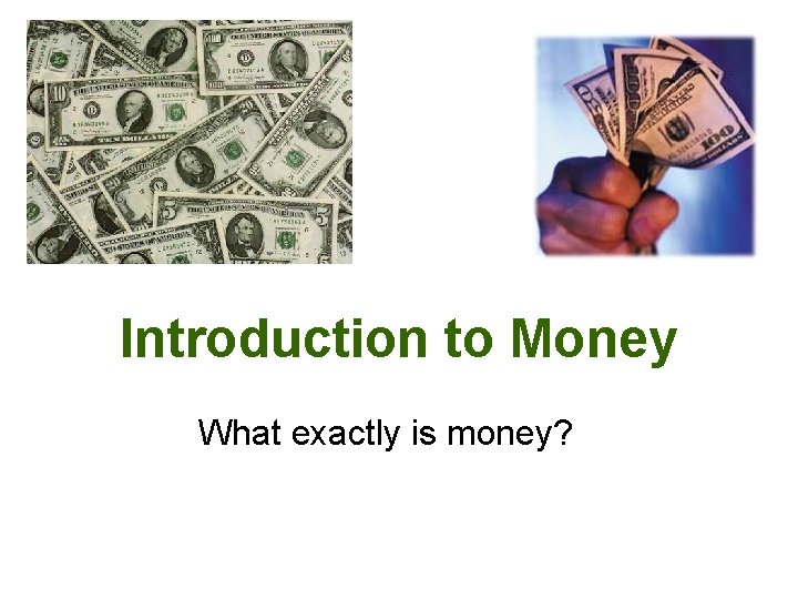 Introduction to Money What exactly is money? 
