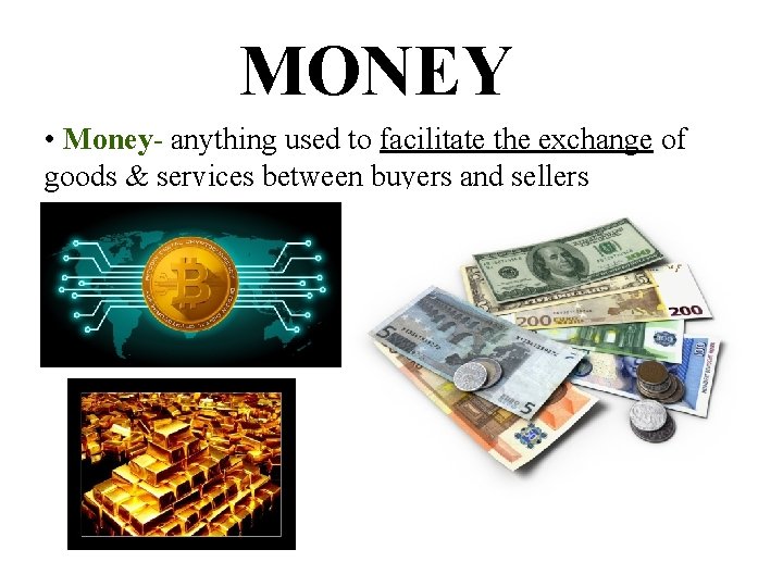MONEY • Money- anything used to facilitate the exchange of goods & services between