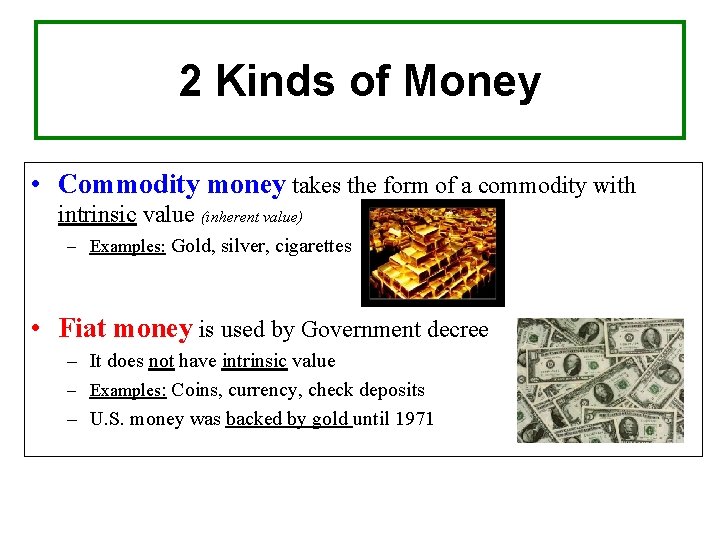 2 Kinds of Money • Commodity money takes the form of a commodity with