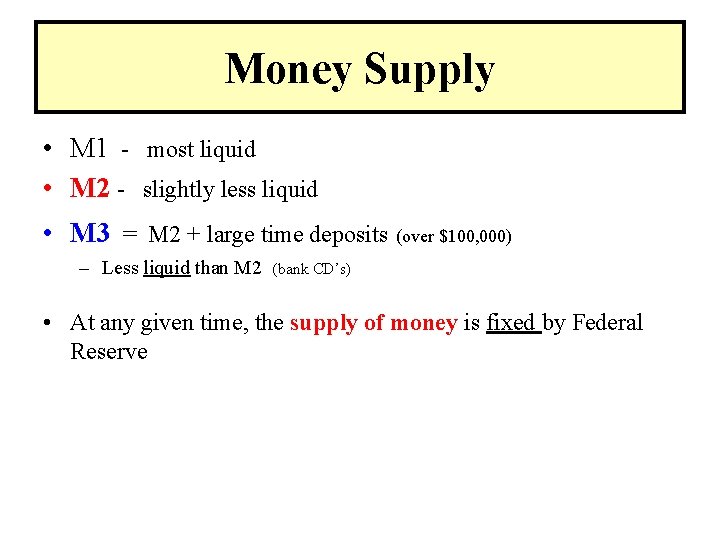 Money Supply • M 1 - most liquid • M 2 - slightly less