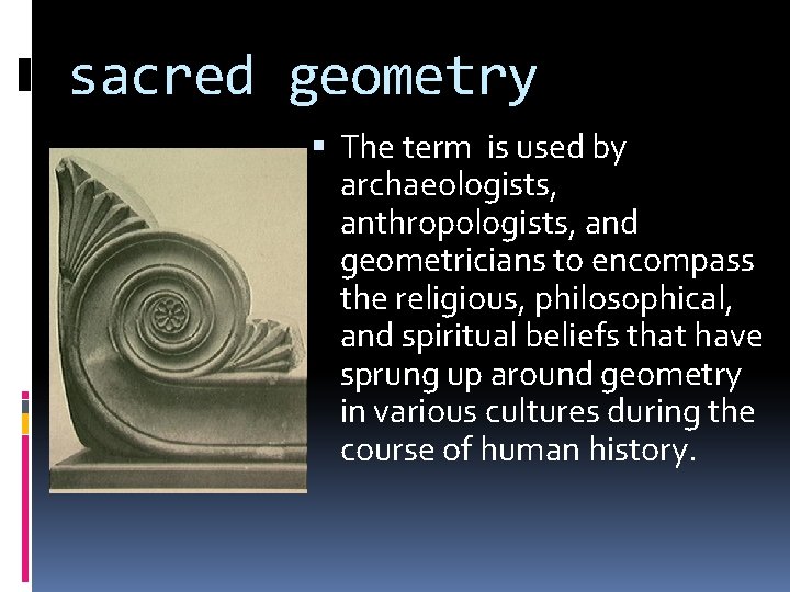 sacred geometry The term is used by archaeologists, anthropologists, and geometricians to encompass the