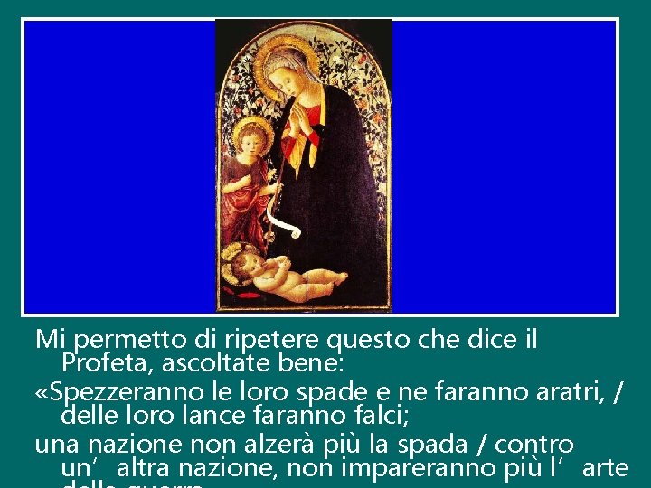 Mi permetto di ripetere questo che dice il Profeta, ascoltate bene: «Spezzeranno le loro