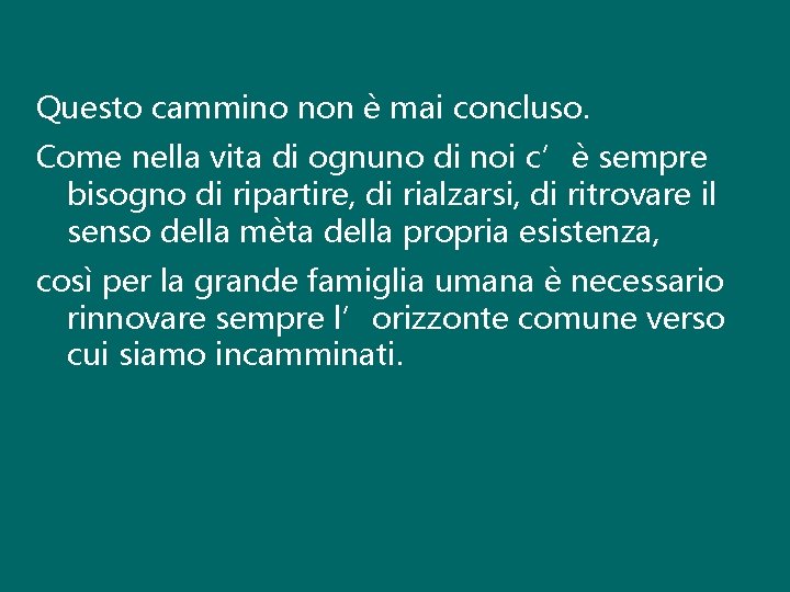 Questo cammino non è mai concluso. Come nella vita di ognuno di noi c’è