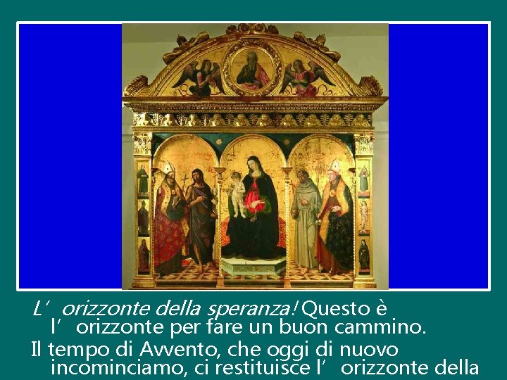 L’orizzonte della speranza! Questo è l’orizzonte per fare un buon cammino. Il tempo di