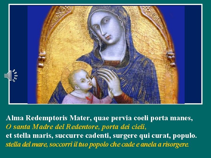 Alma Redemptoris Mater, quae pervia coeli porta manes, O santa Madre del Redentore, porta