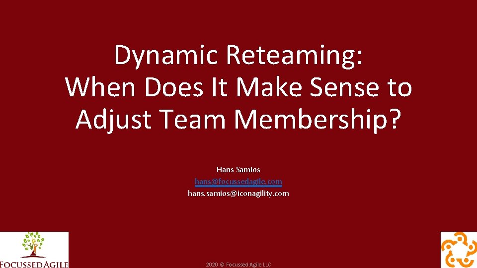 Dynamic Reteaming: When Does It Make Sense to Adjust Team Membership? Hans Samios hans@focussedagile.