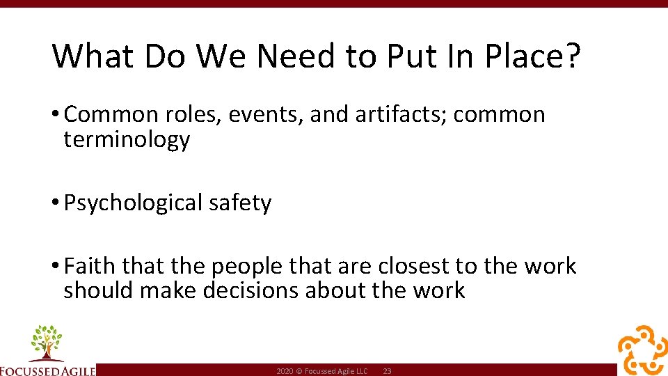What Do We Need to Put In Place? • Common roles, events, and artifacts;
