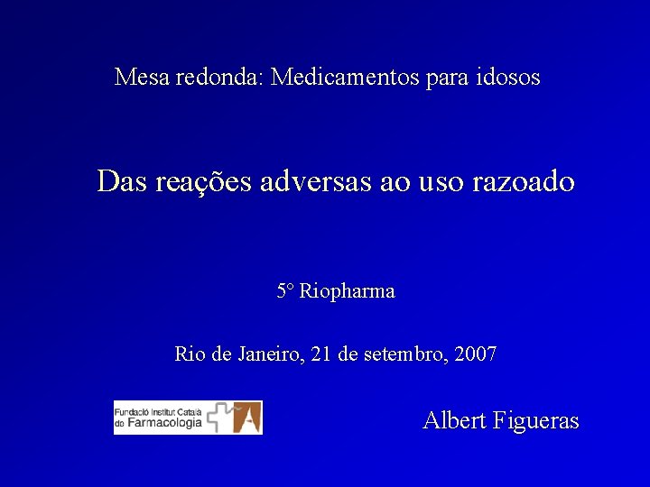 Mesa redonda: Medicamentos para idosos Das reações adversas ao uso razoado 5º Riopharma Rio