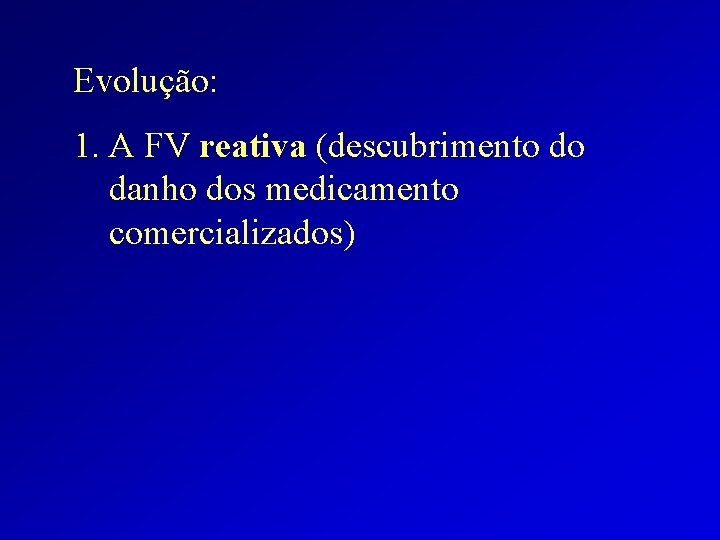 Evolução: 1. A FV reativa (descubrimento do danho dos medicamento comercializados) 